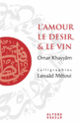 Couverture L'Amour, le Désir et le Vin (Omar Khayyâm,Lassaâd Métoui)