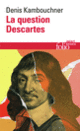Couverture La question Descartes (Denis Kambouchner)
