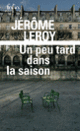 Couverture Un peu tard dans la saison (Jérôme Leroy)