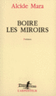Couverture Boire les miroirs (Alcide Mara)