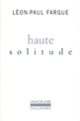 Couverture Haute solitude (Léon-Paul Fargue)