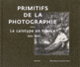 Couverture Primitifs de la photographie (Sylvie Aubenas,Collectif(s) Collectif(s),Marc Durand,Michel Frizot,Nicolas Le Guern,Paul-Louis Roubert)