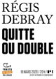 Couverture Quitte ou double (Régis Debray)