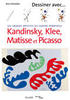Dessiner avec Kandinsky, Klee, Matisse et Picasso