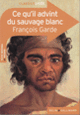 Couverture Ce qu'il advint du sauvage blanc (François Garde)