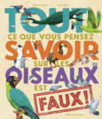 Couverture Tout ce que vous pensez savoir sur les oiseaux est faux ! ()
