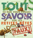 Couverture Tout ce que vous pensez savoir sur les petites bêtes est faux ! ()