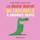 Couverture La grosse bouche du crocodile à grandes dents (Michaël Escoffier)