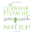 Couverture Monsieur Pistache, arrêtez! (,Magali Le Huche)