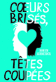 Couverture Cœurs brisés, têtes coupées (Robyn Schneider)