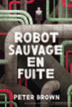 Couverture Robot sauvage en fuite (Peter Brown)