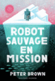 Couverture Robot sauvage en mission (Peter Brown)