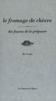 Couverture Le Fromage de chèvre, dix façons de le préparer ()