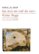 Couverture Les arcs-en-ciel du noir : Victor Hugo (Annie Le Brun)