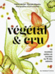 Couverture Végétal & cru (Fabien Borgel,Pascale Migotto)