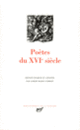 Couverture Poètes du XVI<sup>e</sup> siècle ( Anthologies,Jean-Antoine de Baïf,Rémy Belleau,Jean-Baptiste Chassignet,Collectif(s) Collectif(s),Philippe Desportes,Guillaume de Salluste Du Bartas,Joachim Du Bellay,Pernette Du Guillet,Jacques Grévin,Étienne Jodelle,Étienne de La Boétie,Louise Labé,Clément Marot,Marc de Papillon de Lasphrise, Pontus de Tyard,Maurice Scève,Jean de Sponde,Blaise de Vigenère)