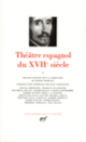 Couverture Théâtre espagnol du XVII<sup>e</sup> siècle (Pedro Calderón de la Barca,Guillén de Castro y Bellvis,Collectif(s) Collectif(s),Antonio Hurtado de Mendoza, Lope de Vega,Antonio Mira de Amescua,Agustín Moreto y Cavana,Luis Quiñones de Benavente,Francisco de Rojas Zorrilla,Juan Ruiz de Alarcón y Mendoza, Tirso de Molina,Luis Vélez de Guevara)