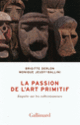 Couverture La passion de l'art primitif (Brigitte Derlon,Monique Jeudy-Ballini)