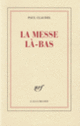 Couverture La Messe là-bas (Paul Claudel)