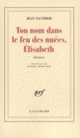 Couverture Ton nom dans le feu des nuées, Élisabeth (Jean Vauthier)
