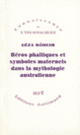 Couverture Héros phalliques et symboles maternels dans la mythologie australienne (Géza Róheim)