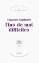Couverture Fins de moi difficiles (François Gantheret)