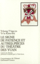 Couverture Le Signe de patience et autres pièces du théâtre des Yuan ( Tcheng T'ing-yu, Ts'in Kien-fou)