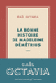 Couverture La bonne histoire de Madeleine Démétrius (Gaël Octavia)