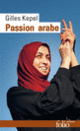Couverture Passion arabe/Passion en Kabylie/Paysage avant la bataille (Gilles Kepel)