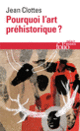 Couverture Pourquoi l'art préhistorique? (Jean Clottes)