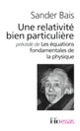 Couverture Une relativité bien particulière/Les équations fondamentales de la physique (Sander Bais)