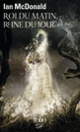 Couverture Roi du Matin, Reine du Jour (Ian McDonald)