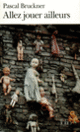 Couverture Allez jouer ailleurs (Pascal Bruckner)