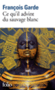 Couverture Ce qu'il advint du sauvage blanc (François Garde)