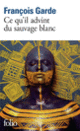 Couverture Ce qu'il advint du sauvage blanc (François Garde)