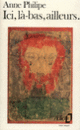 Couverture Ici, là-bas, ailleurs (Anne Philipe)