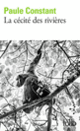 Couverture La cécité des rivières (Paule Constant)