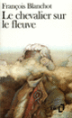 Couverture Le Chevalier sur le fleuve (François Blanchot)