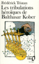 Couverture Les Tribulations héroïques de Balthasar Kober (Frédérick Tristan)