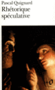 Couverture Rhétorique spéculative (Pascal Quignard)