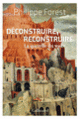 Couverture Déconstruire, reconstruire (Philippe Forest)