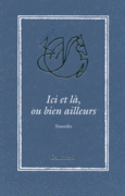 Couverture Ici et là, ou bien ailleurs (,Collectif(s) Collectif(s),Catherine Cusset,David Foenkinos,François Garde,Hédi Kaddour,Jean-Marie Laclavetine,Gilles Leroy,Carole Martinez,Marie Modiano,Marie Nimier,Daniel Picouly,Joy Sorman)