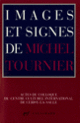 Couverture Images et signes de Michel Tournier (Christiane Baroche,Arlette Bouloumié,William Cloonan,Collectif(s) Collectif(s),Colin Davis,Kirsty Fergusson,Maurice de Gandillac,Raymond Jean,Mariska Koopman-Thurlings,Serge Koster,Jean-Marie Magnan,Jean-Luc Mercié,Françoise Merllié,Marie et Thierry Miguet,Régnier Pirard,Mireille Rosello,Lynn Salkin-Sbiroli,Margaret Sankey,Mario Tomé,Michel Tournier,Jean-Bernard Vray,Michael Worton)