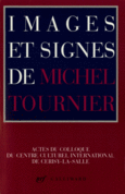 Couverture Images et signes de Michel Tournier (,Arlette Bouloumié,William Cloonan,Collectif(s) Collectif(s),Colin Davis,Kirsty Fergusson,Maurice de Gandillac,Raymond Jean,Mariska Koopman-Thurlings,Serge Koster,Jean-Marie Magnan,Jean-Luc Mercié,Françoise Merllié,Marie et Thierry Miguet,Régnier Pirard,Mireille Rosello,Lynn Salkin-Sbiroli,Margaret Sankey,Mario Tomé,Michel Tournier,Jean-Bernard Vray,Michael Worton)