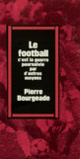 Couverture Le football, c'est la guerre poursuivie par d'autres moyens (Pierre Bourgeade)