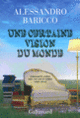 Couverture Une certaine vision du monde (Alessandro Baricco)