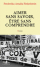 Couverture Aimer sans savoir, être sans comprendre (Frederika Amalia Finkelstein)