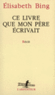 Couverture Ce livre que mon père écrivait (Élisabeth Bing)