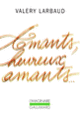 Couverture Amants, heureux amants... / Mon plus secret conseil... / Beauté, mon beau souci... (Valery Larbaud) Couverture Amants, heureux amants... / Mon plus secret conseil... / Beauté, mon beau souci... (Valery Larbaud)