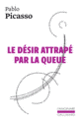 Couverture Le désir attrapé par la queue (Pablo Picasso)